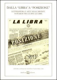 Dalla &laquo;Libra&raquo; a &laquo;Posizione&raquo;. Letteratura e arte nelle riviste novaresi tra le due guerre. Atti del Convegno (Novara, 25 novembre 2000)