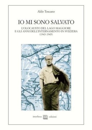 Io mi sono salvato. L'olocausto del lago Maggiore e gli anni dell'internamento in Svizzera (1943-1945) - SVIZZERA (1943-1945)