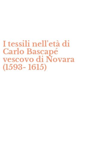 I tessili nell'et&agrave; di Carlo Bascap&eacute; vescovo di Novara (1593-1615)
