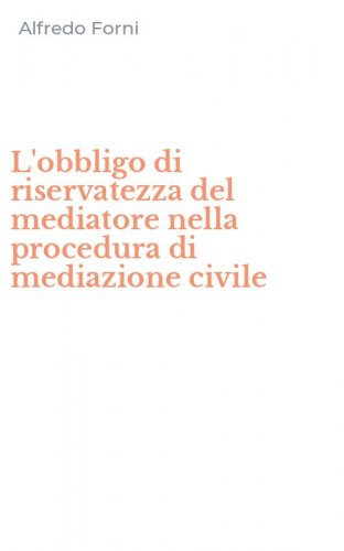 L'obbligo di riservatezza del mediatore nella procedura di mediazione civile