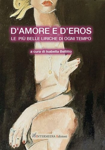 D'amore e d'eros... Le pi&ugrave; belle liriche di ogni tempo
