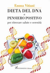 Dieta del dna e pensiero positivo. Per ritrovare salute e serenit&agrave;