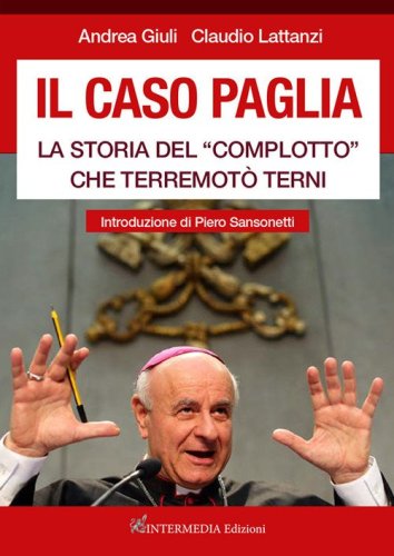 Il caso Paglia. La storia del &laquo;complotto&raquo; che terremot&ograve; Terni