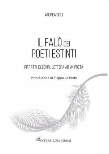 il fal&ograve; dei poeti estinti. Ritratti, elzeviri, lettera ad un poeta
