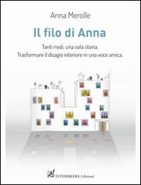 Il filo di Anna. Tanti nodi, una sola storia. Trasformare il disagio interiore in una voce amica