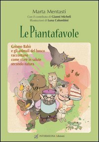 Le piantafavole. Gnomo Bab&ograve; e gli animali del bosco raccontano come stare in salute secondo natura
