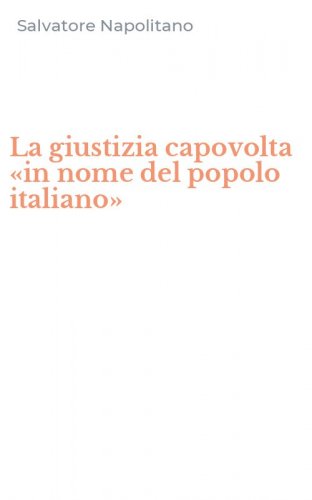 La giustizia capovolta &laquo;in nome del popolo italiano&raquo;
