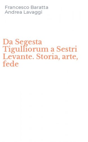 Da Segesta Tigulliorum a Sestri Levante. Storia, arte, fede