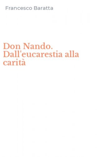 Don Nando. Dall'eucarestia alla carit&agrave;