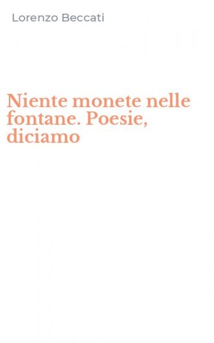Niente monete nelle fontane. Poesie, diciamo