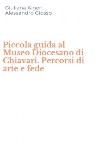 Piccola guida al Museo Diocesano di Chiavari. Percorsi di arte e fede