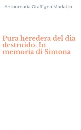 Pura heredera del dia destruido. In memoria di Simona