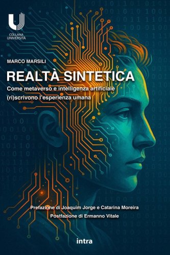 Realt&agrave; sintetica. Come metaverso e intelligenza artificiale (ri)scrivono l'esperienza umana