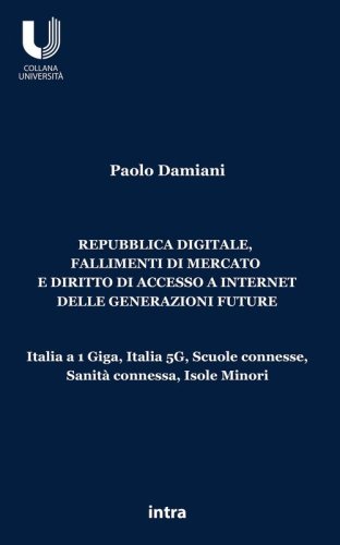 Repubblica digitale, fallimenti di mercato e diritto di accesso a Internet delle generazioni future. Italia a 1 Giga, Italia 5G, Scuole connesse, Sanit&agrave; connessa, Isole Minori