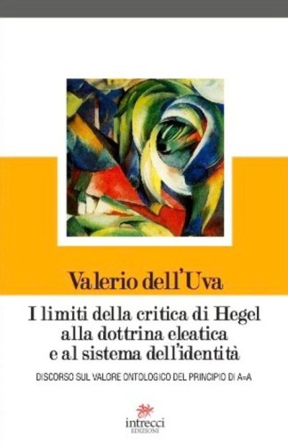 I limiti della critica di Hegel alla dottrina eleatica e al sistema dell'identit&agrave;. Discorso sul valore ontologico del principio di A=A