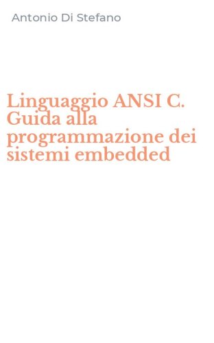Linguaggio ANSI C. Guida alla programmazione dei sistemi embedded