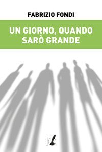 Un giorno, quando sar&ograve; grande