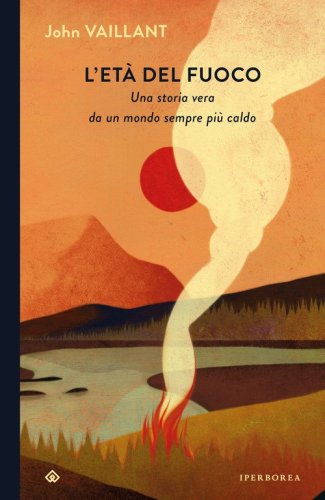 L'et&agrave; del fuoco. Una storia vera da un mondo sempre pi&ugrave; caldo