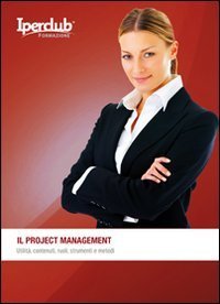 Il project management. Utilit&agrave;, contenuti, ruoli, strumenti e metodi