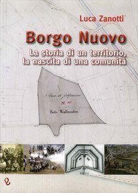 Borgo nuovo. La storia di un territorio, la nascita di una comunit&agrave;