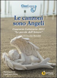 Le canzoni sono angeli. Concorso letterario 2011 &laquo;Le parole dell'amore&raquo;