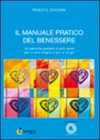 Il manuale pratico del benessere. Un percorso guidato di auto aiuto per vivere meglio e pi&ugrave; a lungo