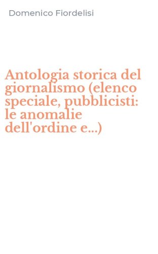 Antologia storica del giornalismo (elenco speciale, pubblicisti: le anomalie dell'ordine e...)