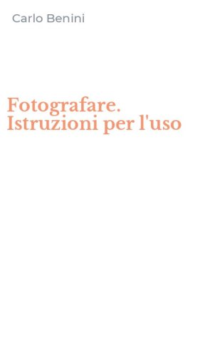 Fotografare. Istruzioni per l'uso