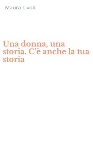 Una donna, una storia. C'&egrave; anche la tua storia