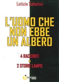L'uomo che non ebbe un albero. 4 Racconti e 2 storie lampo