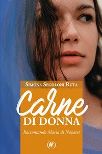 Carne di donna. Raccontando Maria di N&agrave;zaret