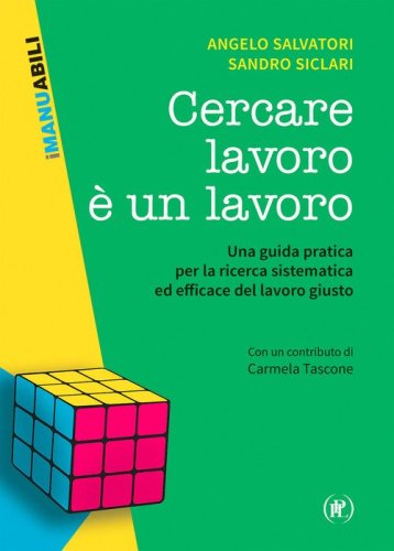 Cercare lavoro &egrave; un lavoro. Una guida pratica per la ricerca sistematica ed efficace del lavoro giusto
