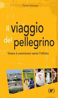 Il viaggio del pellegrino. Vivere &egrave; camminare verso l'umanit&agrave; nuova