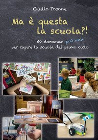 Ma &egrave; questa la scuola?! 50 domande pi&ugrave; una per capire la scuola del primo ciclo