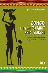 Zongo e i suoi &laquo;strani&raquo; amici bianchi. L'Africa e l'Europa viste con gli occhi di un bambino