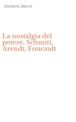 La nostalgia del potere. Schmitt, Arendt, Foucault