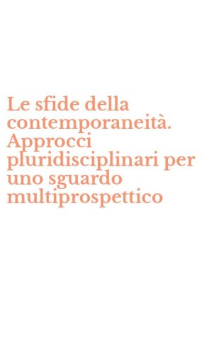 Le sfide della contemporaneit&agrave;. Approcci pluridisciplinari per uno sguardo multiprospettico