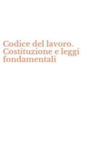 Codice del lavoro. Costituzione e leggi fondamentali