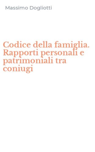 Codice della famiglia. Rapporti personali e patrimoniali tra coniugi