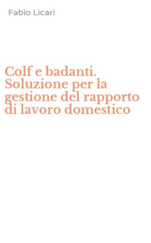 Colf e badanti. Soluzione per la gestione del rapporto di lavoro domestico
