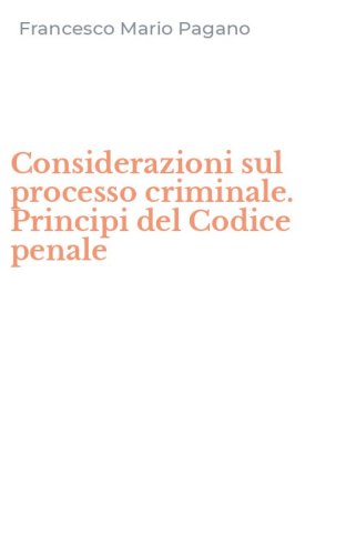 Considerazioni sul processo criminale. Principi del Codice penale