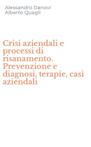 Crisi aziendali e processi di risanamento. Prevenzione e diagnosi, terapie, casi aziendali