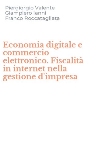 Economia digitale e commercio elettronico. Fiscalit&agrave; in internet nella gestione d'impresa