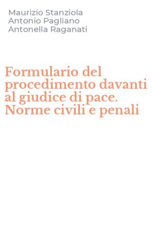 Formulario del procedimento davanti al giudice di pace. Norme civili e penali