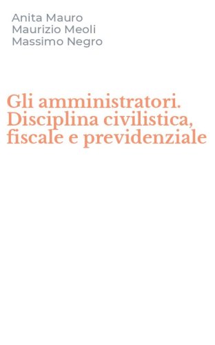 Gli amministratori. Disciplina civilistica, fiscale e previdenziale