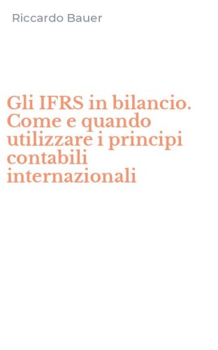 Gli IFRS in bilancio. Come e quando utilizzare i principi contabili internazionali