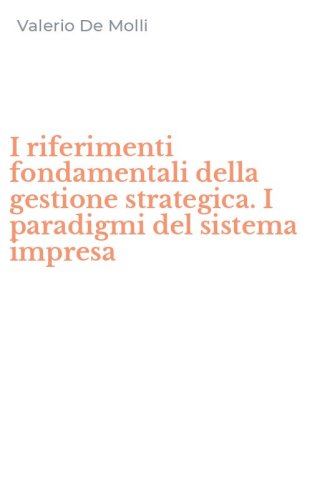 I riferimenti fondamentali della gestione strategica. I paradigmi del sistema impresa