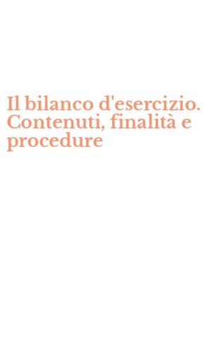 Il bilanco d'esercizio. Contenuti, finalit&agrave; e procedure