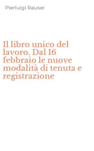 Il libro unico del lavoro. Dal 16 febbraio le nuove modalit&agrave; di tenuta e registrazione
