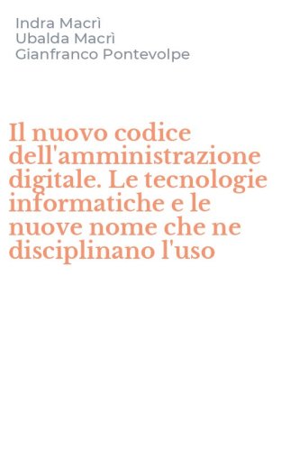 Il nuovo codice dell'amministrazione digitale. Le tecnologie informatiche e le nuove nome che ne disciplinano l'uso